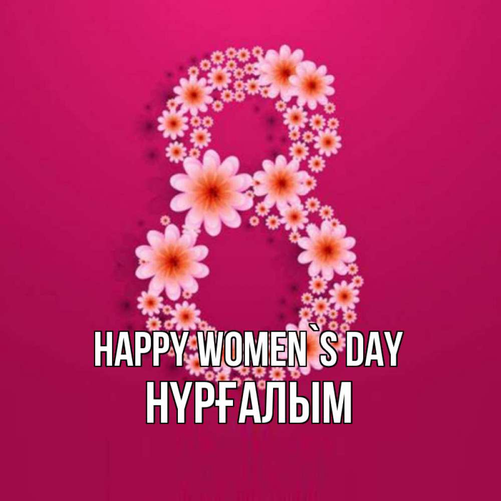 Greetings card с именем, НҮРҒАЛЫМ happy women`s day цветы в виде цифры восемь Greetings with text for free download 